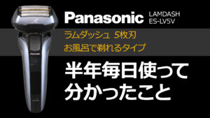 Panasonic ラムダッシュES-LV5Vを半年毎日使ってみた
